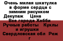 Очень милая шкатулка в форме сердца с зимним рисунком. (Декупаж) › Цена ­ 2 600 - Все города Хобби. Ручные работы » Куклы и игрушки   . Свердловская обл.,Реж г.